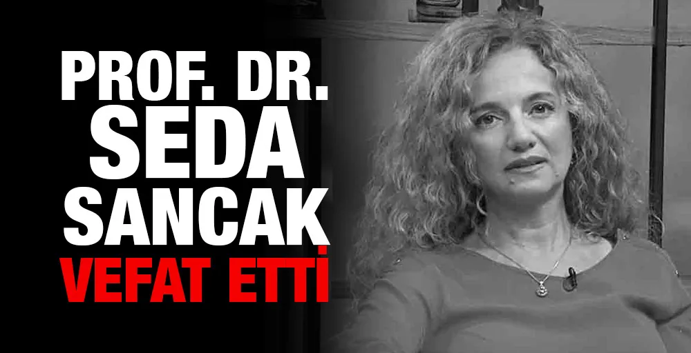 Prof. Dr. Seda Sancak vefat etti.