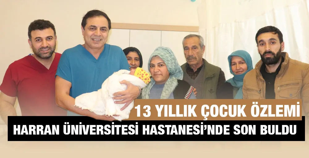 13 YILLIK ÇOCUK ÖZLEMİ HARRAN ÜNİVERSİTESİ HASTANESİ’NDE SON BULDU