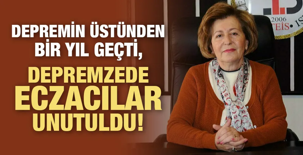 DEPREMİN ÜSTÜNDEN BİR YIL GEÇTİ,  DEPREMZEDE ECZACILAR UNUTULDU!