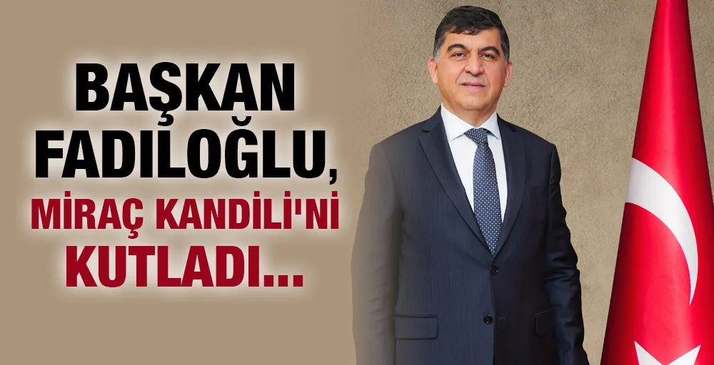 BAŞKAN FADILOĞLU, MİRAÇ KANDİLİ