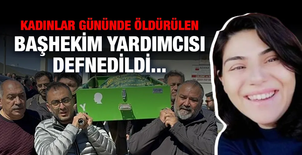 Kadınlar gününde öldürülen başhekim yardımcısı defnedildi