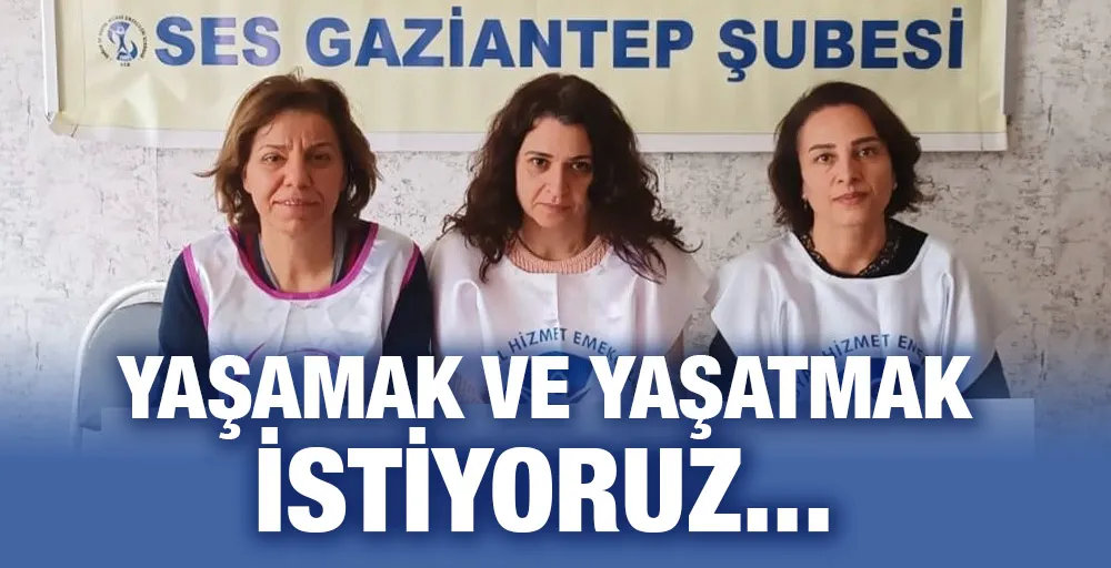 Yaşamak ve yaşatmak istiyoruz 