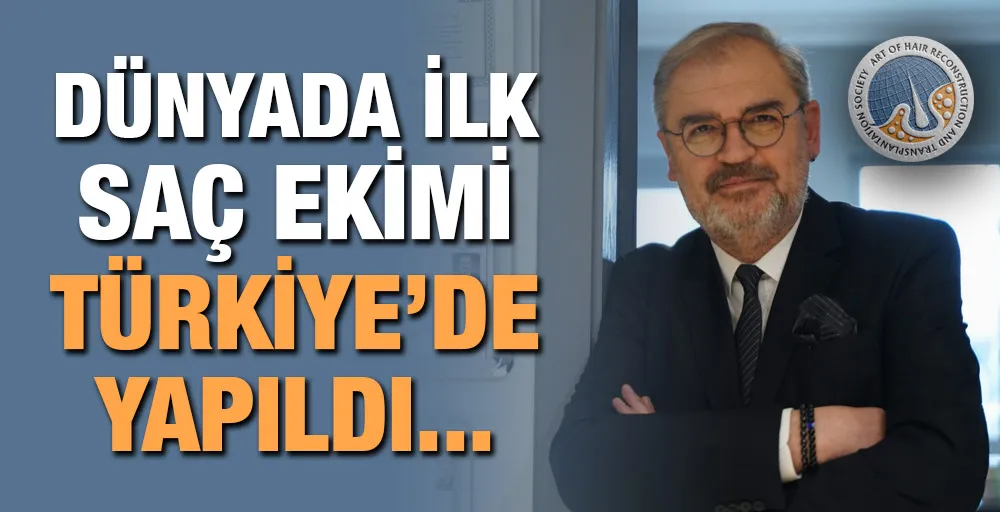 DÜNYADA İLK SAÇ EKİMİ TÜRKİYE’DE YAPILDI