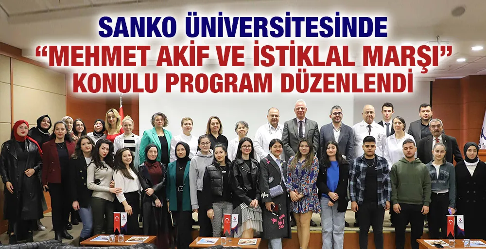 SANKO ÜNİVERSİTESİNDE “MEHMET AKİF VE İSTİKLAL MARŞI” KONULU PROGRAM DÜZENLENDİ