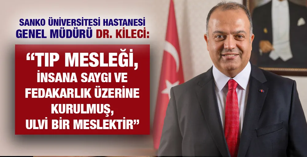 DR. KİLECİ: “TIP MESLEĞİ, İNSANA SAYGI VE FEDAKARLIK ÜZERİNE KURULMUŞ, ULVİ BİR MESLEKTİR”