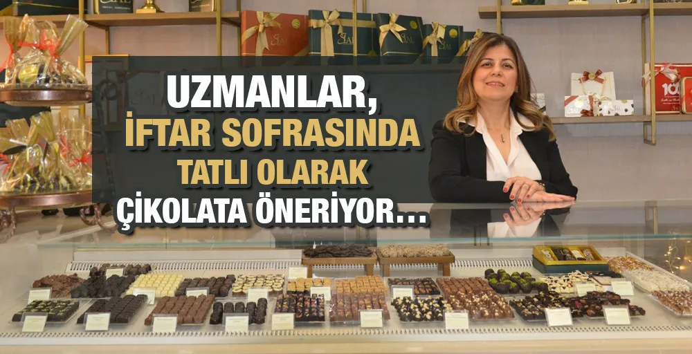 Uzmanlar,  iftar sofrasında tatlı olarak çikolata öneriyor…