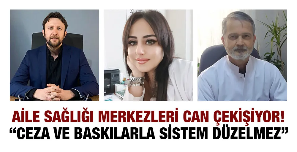 AİLE SAĞLIĞI MERKEZLERİ CAN ÇEKİŞİYOR! “CEZA VE BASKILARLA SİSTEM DÜZELMEZ”