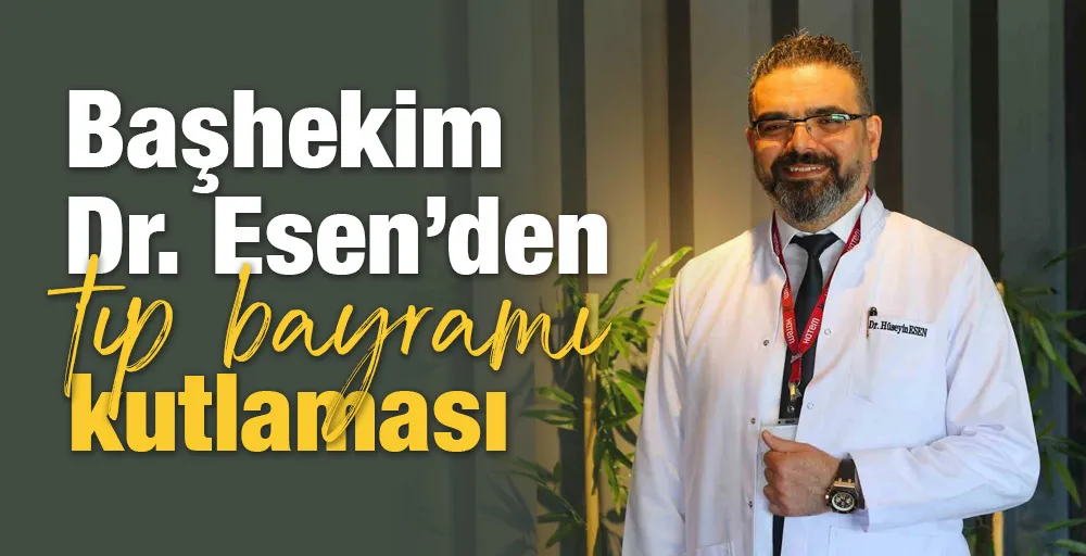 Başhekim Dr. Esen’den tıp bayramı kutlaması