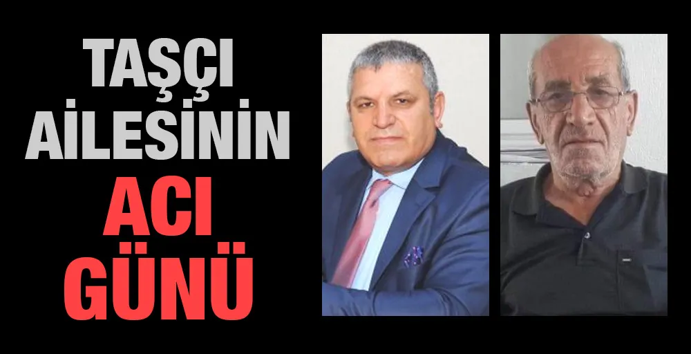 Taşçı ailesinin acı günü