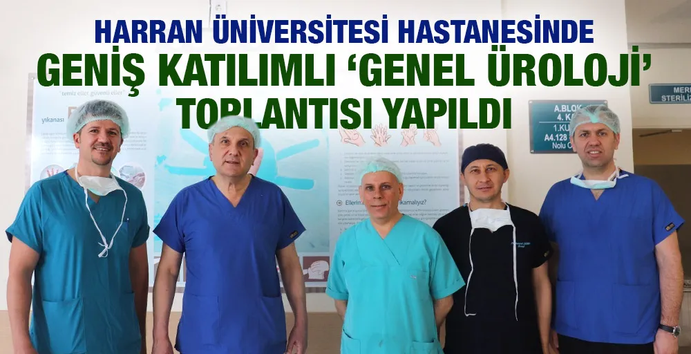 HARRAN ÜNİVERSİTESİ HASTANESİNDE GENİŞ KATILIMLI ‘GENEL ÜROLOJİ’ TOPLANTISI YAPILDI