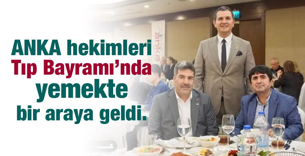 ANKA hekimleri Tıp Bayramı’nda yemekte bir araya geldi