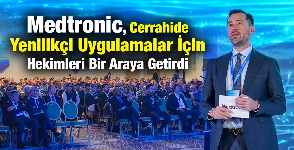 Medtronic, Cerrahide Yenilikçi Uygulamalar İçin Hekimleri Bir Araya Getirdi