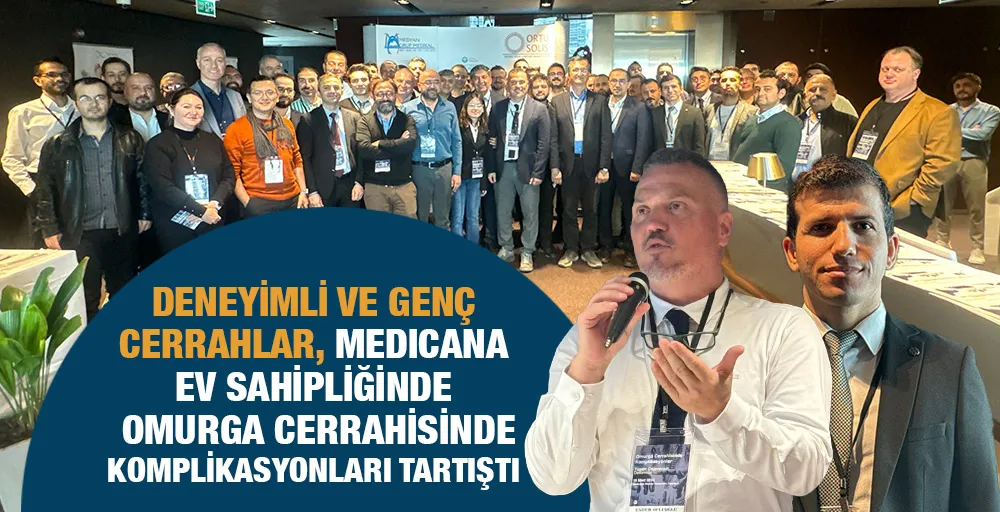 DENEYİMLİ VE GENÇ CERRAHLAR, MEDICANA EV SAHİPLİĞİNDE  OMURGA CERRAHİSİNDE KOMPLİKASYONLARI TARTIŞTI