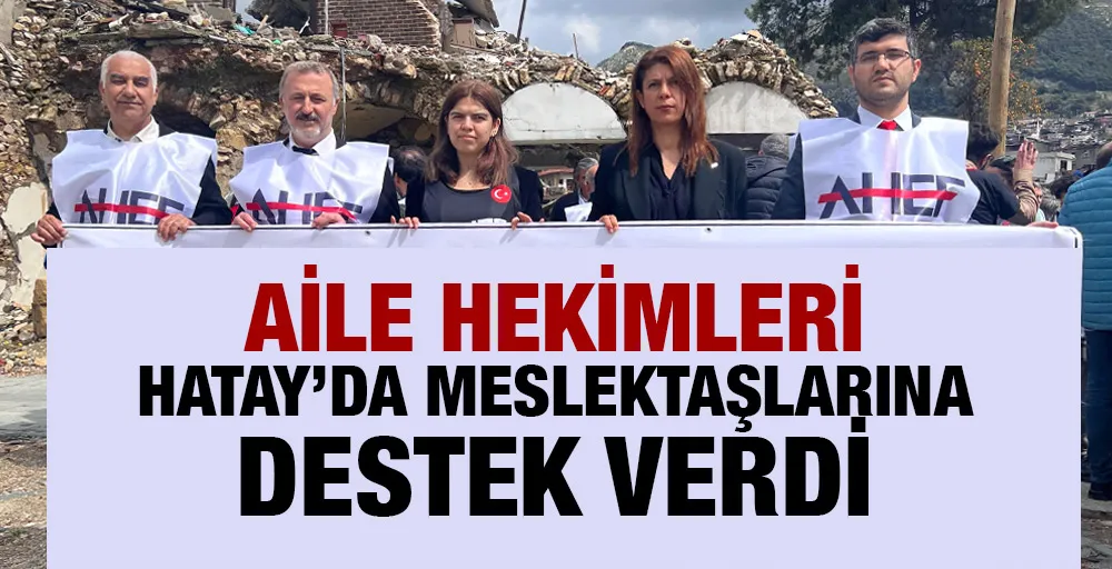 AİLE HEKİMLERİ HATAY’DA MESLEKTAŞLARINA DESTEK VERDİ