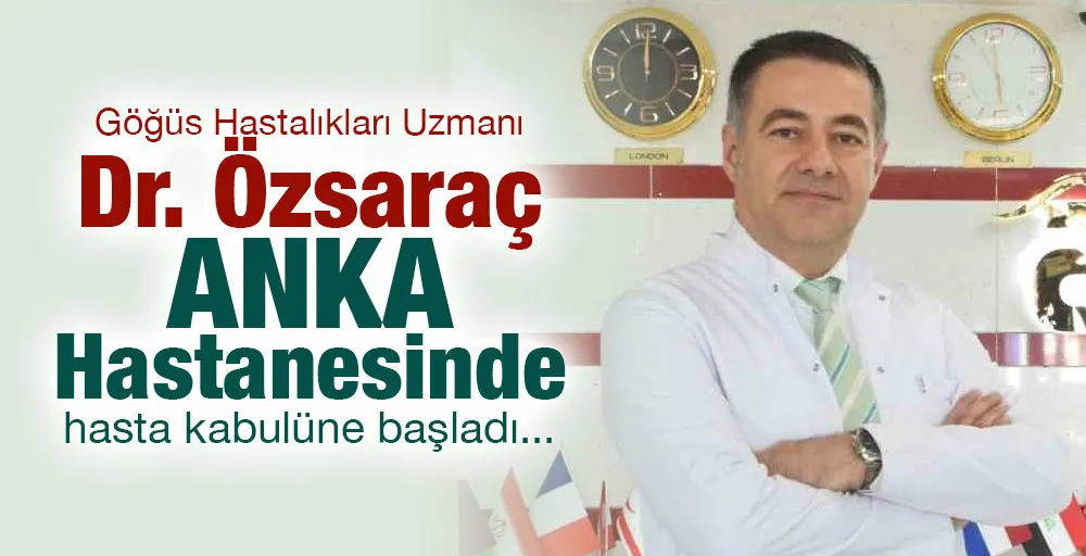 Göğüs Hastalıkları Uzmanı Dr. Özsaraç hasta kabulüne başladı