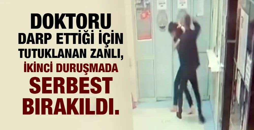 Doktoru darp ettiği için tutuklanan zanlı, ikinci duruşmada serbest bırakıldı.