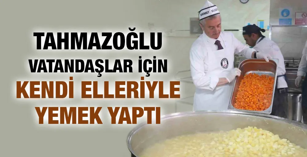 Tahmazoğlu vatandaşlar için kendi elleriyle yemek yaptı