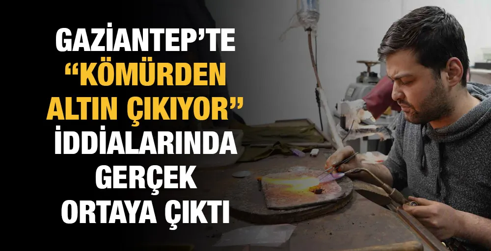 Gaziantep’te ’kömürden altın çıkıyor’ iddialarında gerçek ortaya çıktı