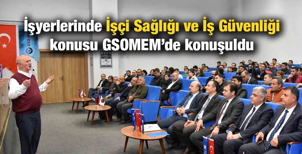 İşyerlerinde İşçi Sağlığı ve İş Güvenliği konusu GSOMEM’de konuşuldu