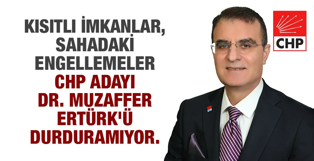 Kısıtlı İmkanlar, Sahadaki Engellemeler CHP Adayı Dr. Muzaffer Ertürk