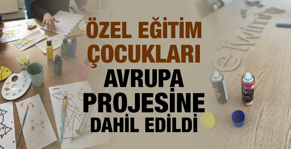 Özel Eğitim Çocukları Avrupa Projesine Dahil Edildi