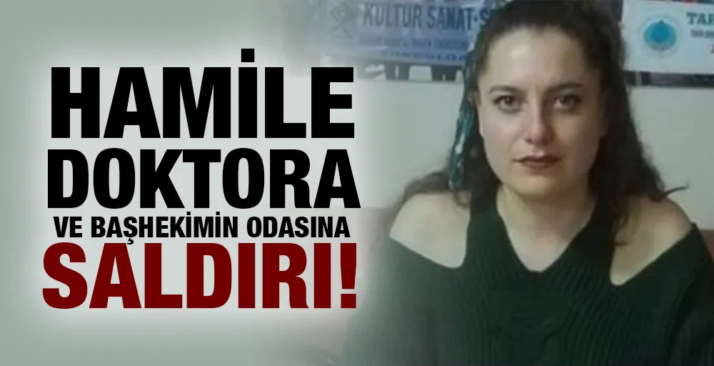 Hamile Doktora Ve Başhekimin Odasına Saldırı!