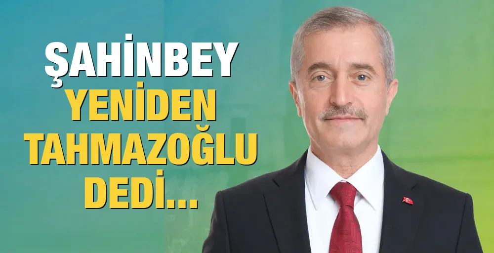 Şahinbey Yeniden Tahmazoğlu Dedi