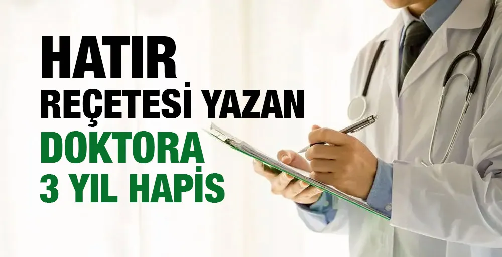 Hatır reçetesi yazan doktora 3 yıl hapis