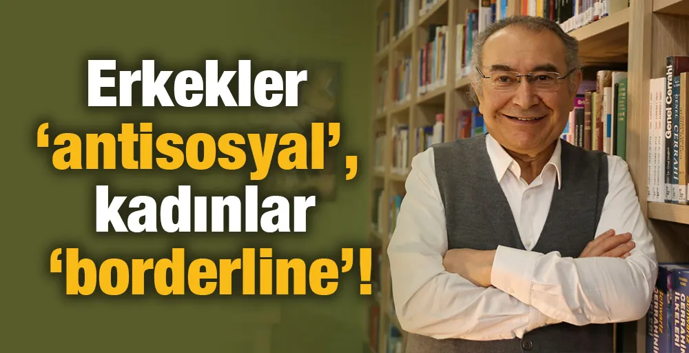 Erkekler ‘antisosyal’, kadınlar ‘borderline’!