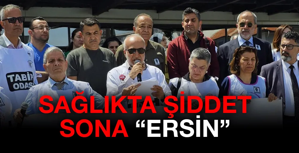 SAĞLIKTA ŞİDDET SONA “ERSİN”