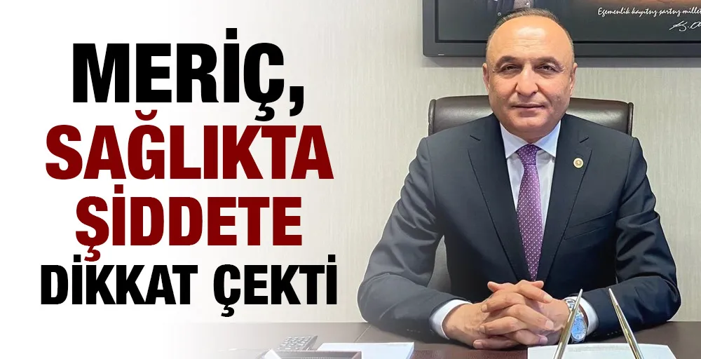 MERİÇ, SAĞLIKTA ŞİDDETE DİKKAT ÇEKTİ