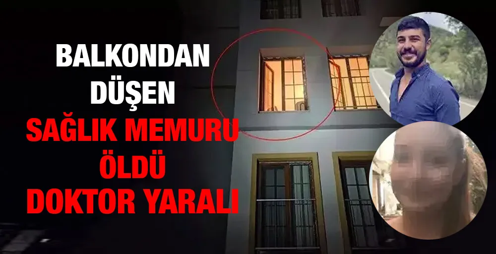 BALKONDAN DÜŞEN SAĞLIK MEMURU ÖLDÜ DOKTOR YARALI!