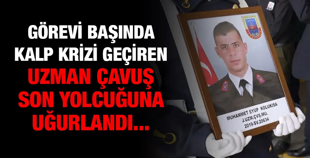 Görevi başında kalp krizi geçiren uzman çavuş son yolcuğuna uğurlandı