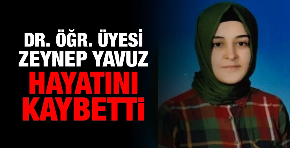 Dr. Öğr. Üyesi Zeynep Yavuz hayatını kaybetti