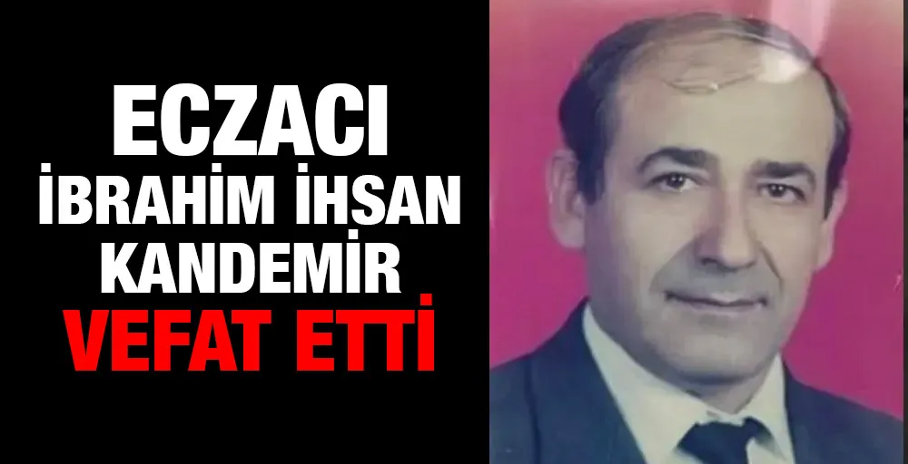 Eczacı İbrahim İhsan Kandemir vefat etti