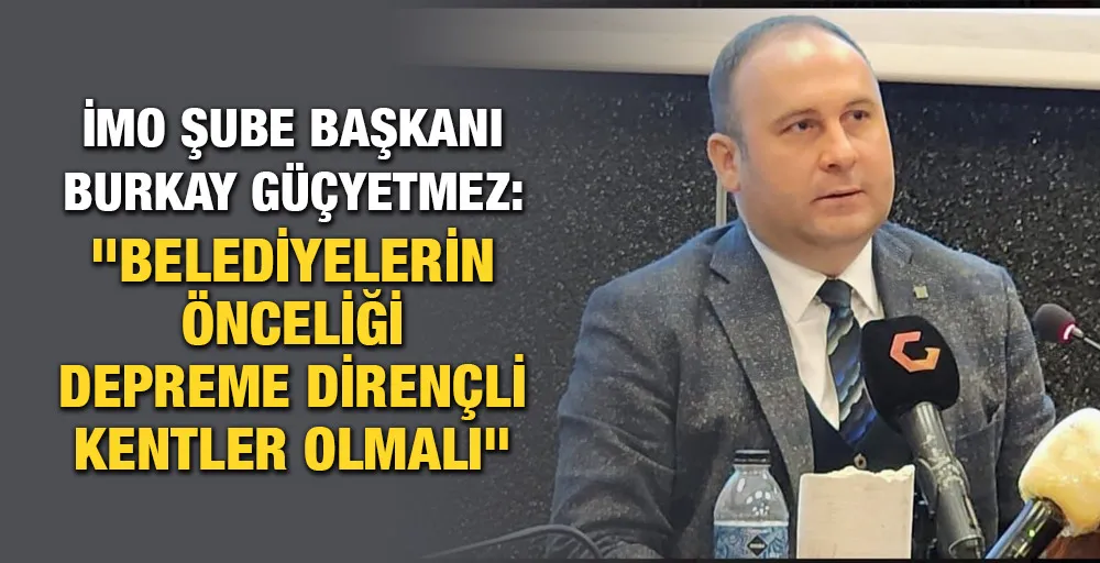 İMO Şube Başkanı Burkay Güçyetmez: 