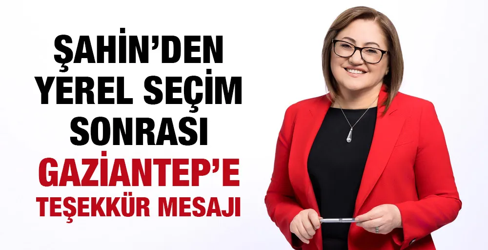 Şahin’den Yerel Seçim sonrası Gaziantep’e teşekkür mesajı