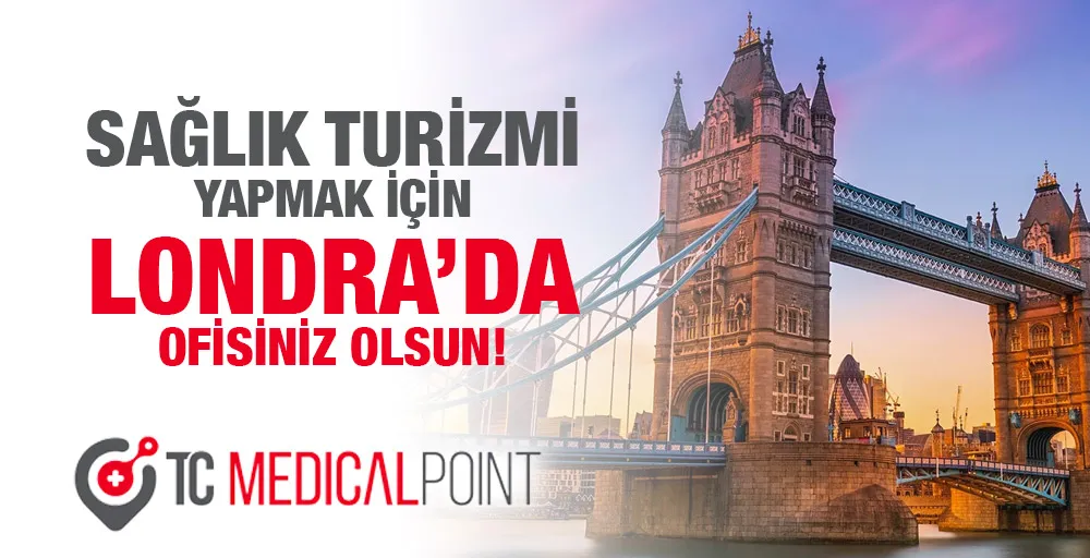 SAĞLIK TURİZMİ YAPMAK İÇİN LONDRA’DA OFİSİNİZ OLSUN!