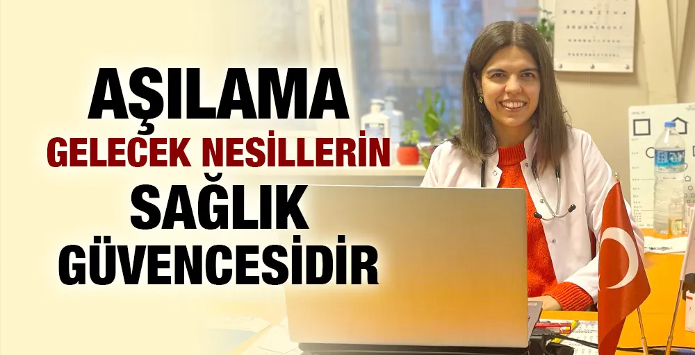 AŞILAMA GELECEK NESİLLERİN SAĞLIK GÜVENCESİDİR