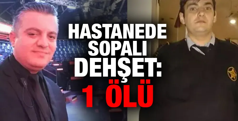 Hastanede sopalı dehşet : 1 ölü