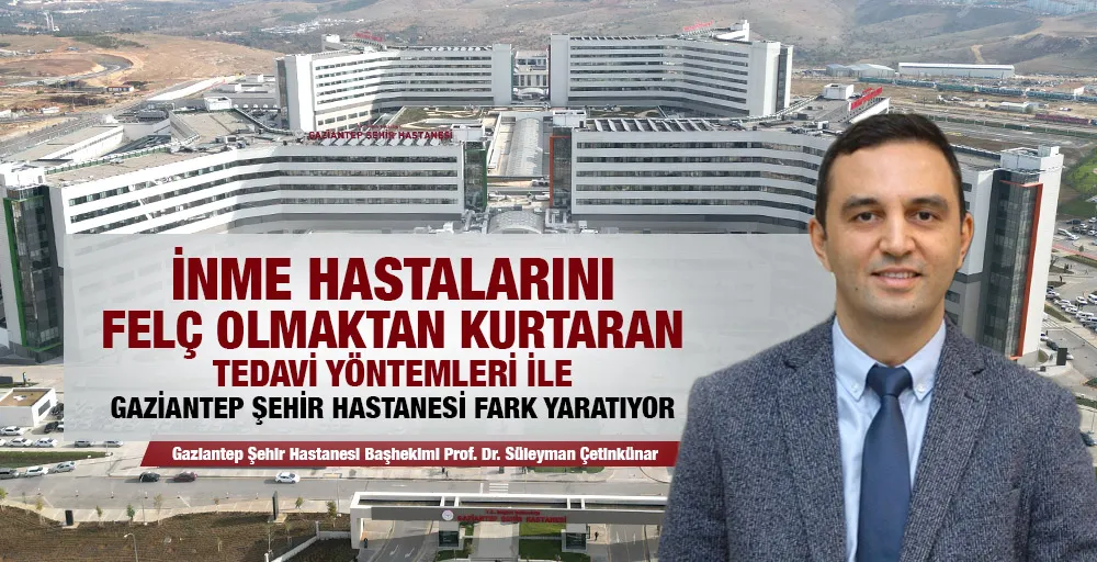 İNME HASTALARINI FELÇ OLMAKTAN KURTARAN TEDAVİ YÖNTEMLERİ İLE GAZİANTEP ŞEHİR HASTANESİ FARK YARATIYOR