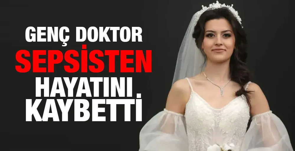 Genç Doktor sepsisten hayatını kaybetti