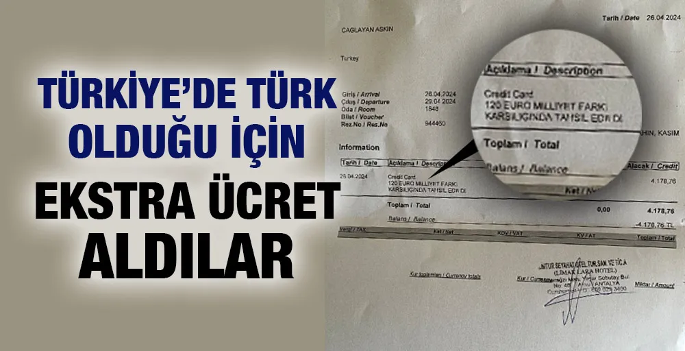 Türkiye’de Türk olduğu için ekstra ücret aldılar