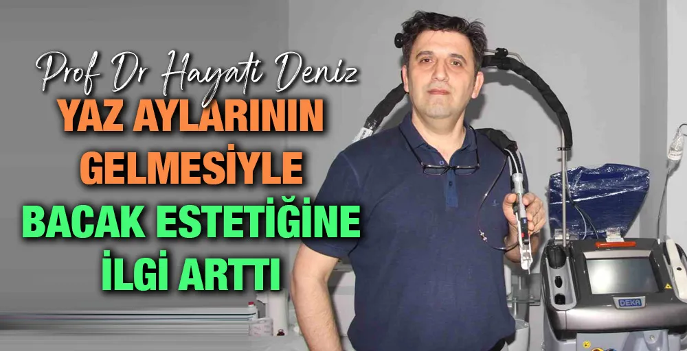 Yaz aylarının gelmesiyle bacak estetiğine ilgi arttı