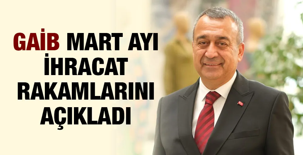 GÜNEYDOĞU ANADOLU İHRACATÇI BİRLİKLERİ MART AYI İHRACAT RAKAMLARINI AÇIKLADI