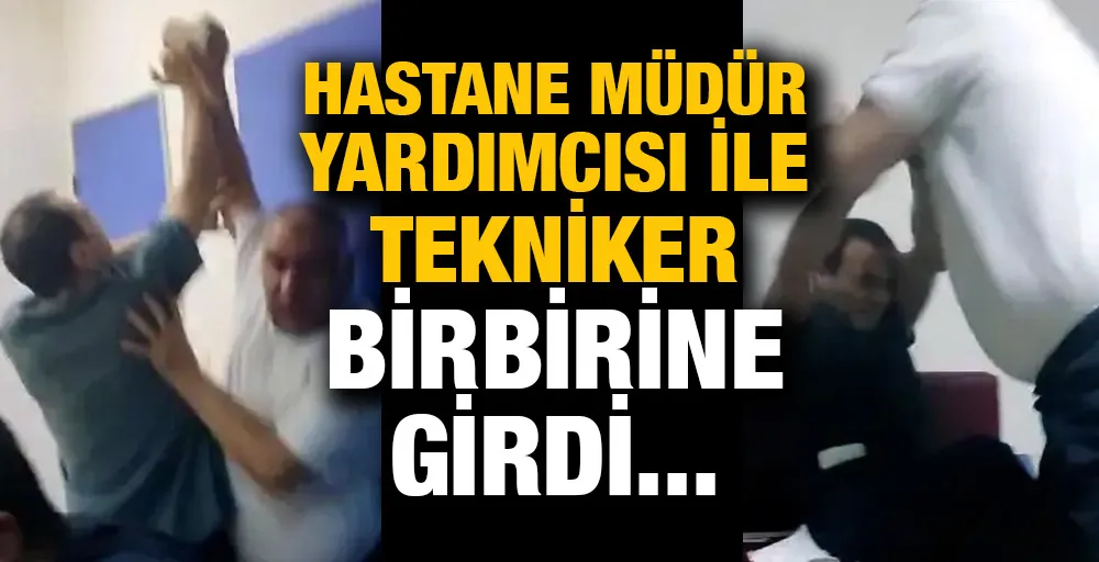 Hastane Müdür yardımcısı ile tekniker birbirine girdi