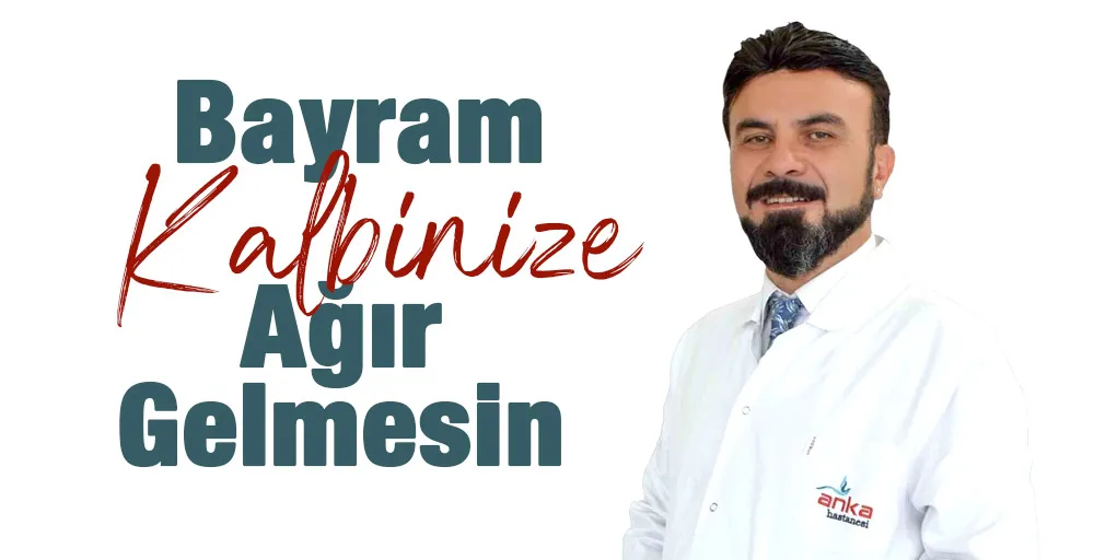 Bayram kalbinize ağır gelmesin