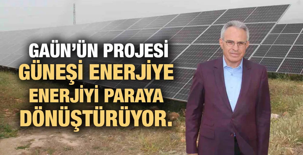GAÜN’ün projesi Güneşi enerjiye enerjiyi paraya dönüştürüyor