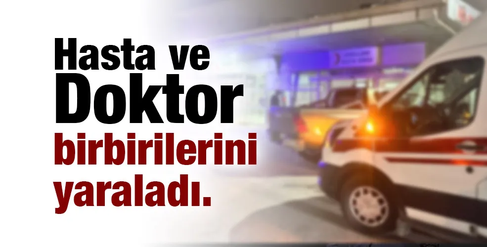 Hasta ve doktor birbirilerini yaraladı