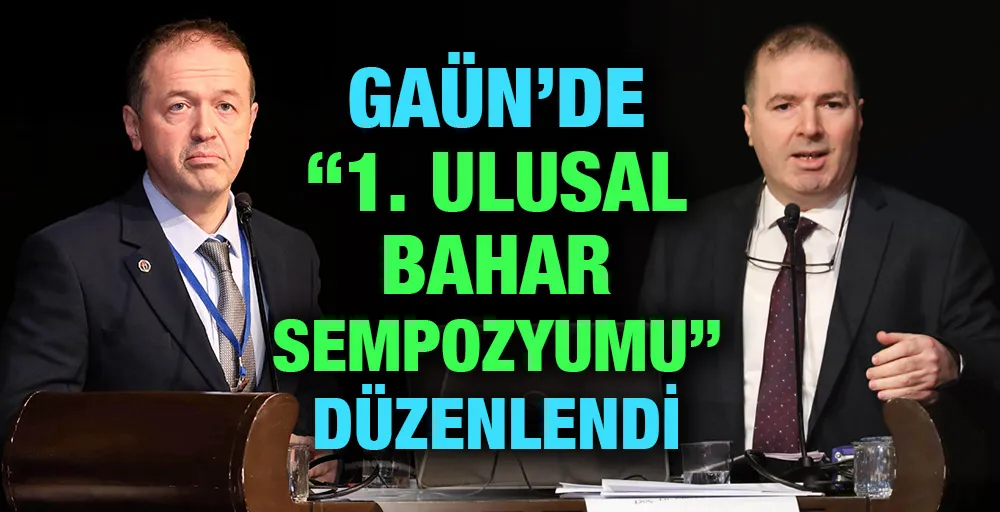 GAÜN’DE “1. ULUSAL BAHAR SEMPOZYUMU” DÜZENLENDİ